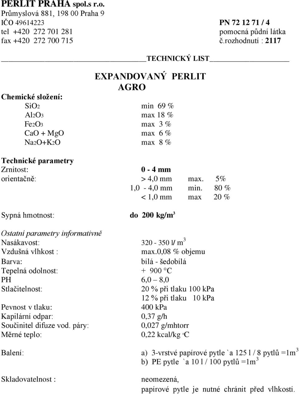 80 % < 1,0 mm max 20 % Sypná hmotnost: do 200 kg/m 3 20 % při tlaku 100 kpa 12 % při tlaku 10 kpa 400 kpa 0,37 g/h