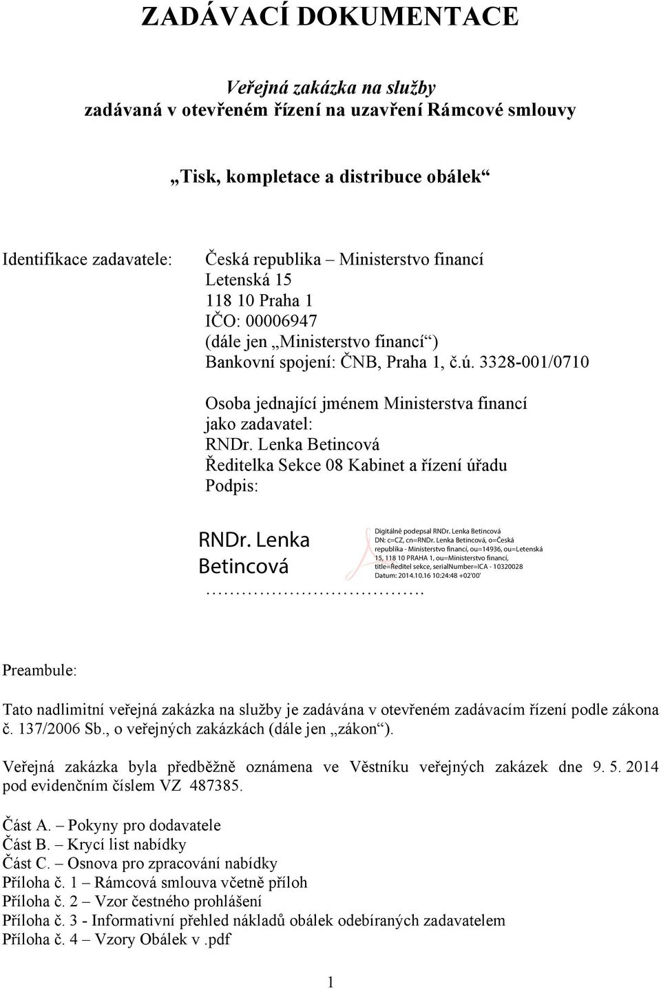 Lenka Betincová Ředitelka Sekce 08 Kabinet a řízení úřadu Podpis:. Preambule: Tato nadlimitní veřejná zakázka na služby je zadávána v otevřeném zadávacím řízení podle zákona č. 137/2006 Sb.