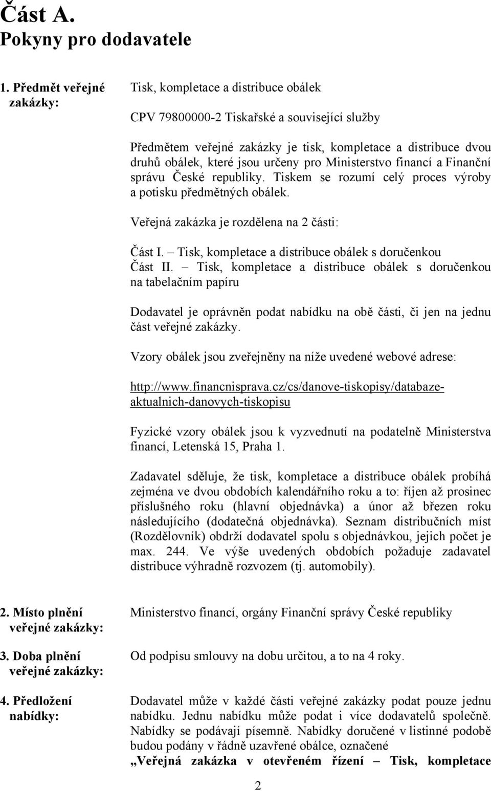 určeny pro Ministerstvo financí a Finanční správu České republiky. Tiskem se rozumí celý proces výroby a potisku předmětných obálek. Veřejná zakázka je rozdělena na 2 části: Část I.