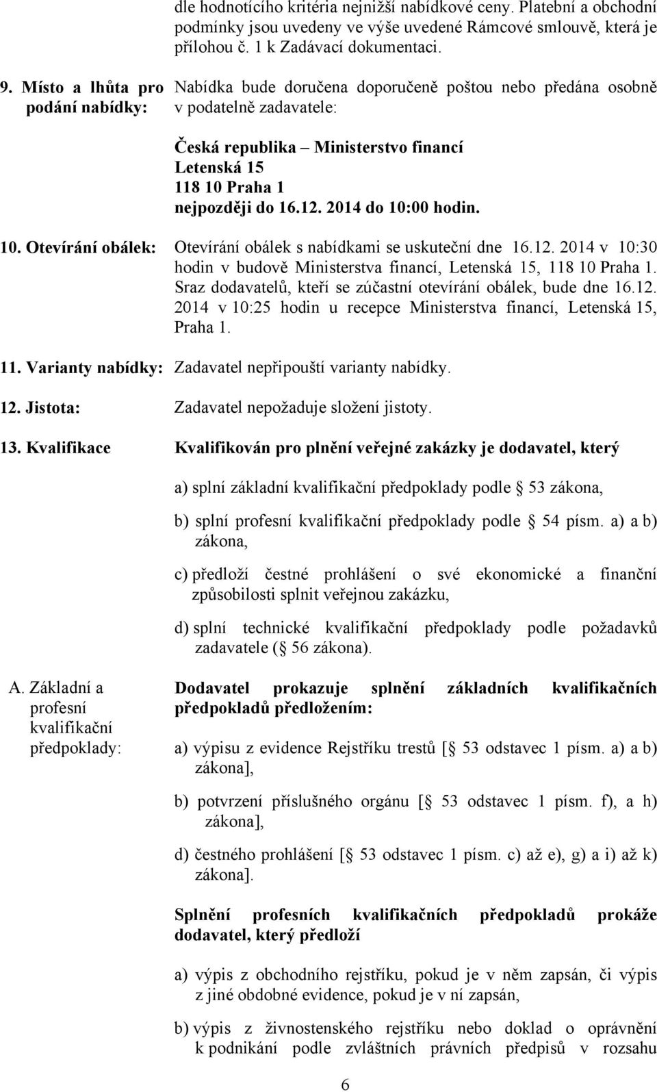 12. 2014 do 10:00 hodin. 10. Otevírání obálek: Otevírání obálek s nabídkami se uskuteční dne 16.12. 2014 v 10:30 hodin v budově Ministerstva financí, Letenská 15, 118 10 Praha 1.