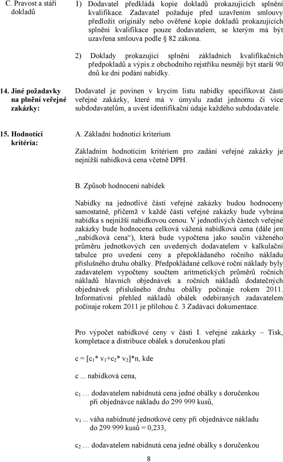 2) Doklady prokazující splnění základních kvalifikačních předpokladů a výpis z obchodního rejstříku nesmějí být starší 90 dnů ke dni podání nabídky. 14.