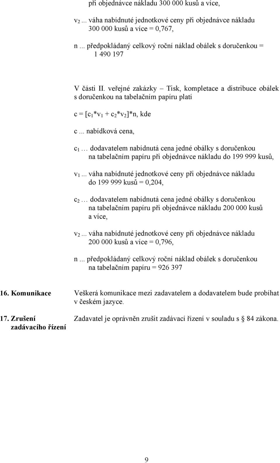 veřejné zakázky Tisk, kompletace a distribuce obálek s doručenkou na tabelačním papíru platí c = [c 1 *v 1 + c 2 *v 2 ]*n, kde c.