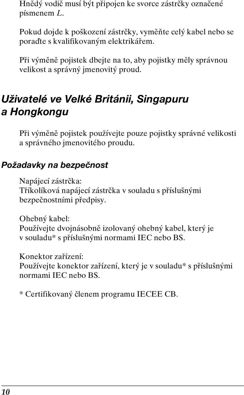 Uživatelé ve Velké Británii, Singapuru a Hongkongu Při výměně pojistek používejte pouze pojistky správné velikosti a správného jmenovitého proudu.