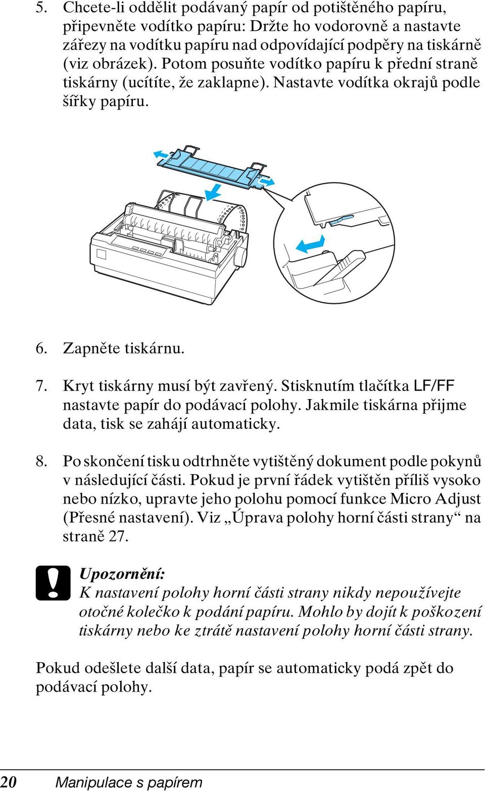 Stisknutím tlačítka LF/FF nastavte papír do podávací polohy. Jakmile tiskárna přijme data, tisk se zahájí automaticky. 8.