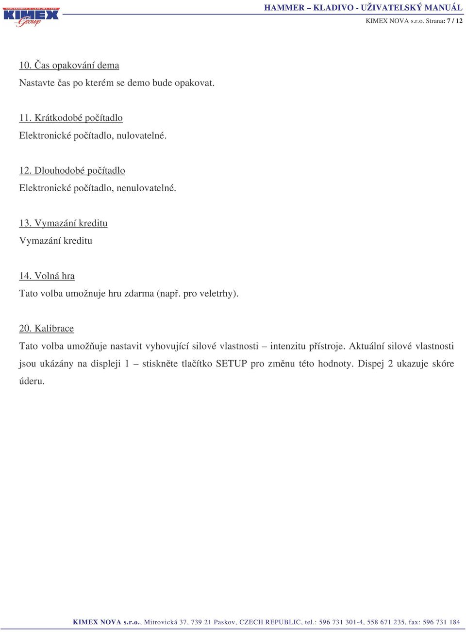 Vymazání kreditu Vymazání kreditu 14. Volná hra Tato volba umožnuje hru zdarma (nap. pro veletrhy). 20.