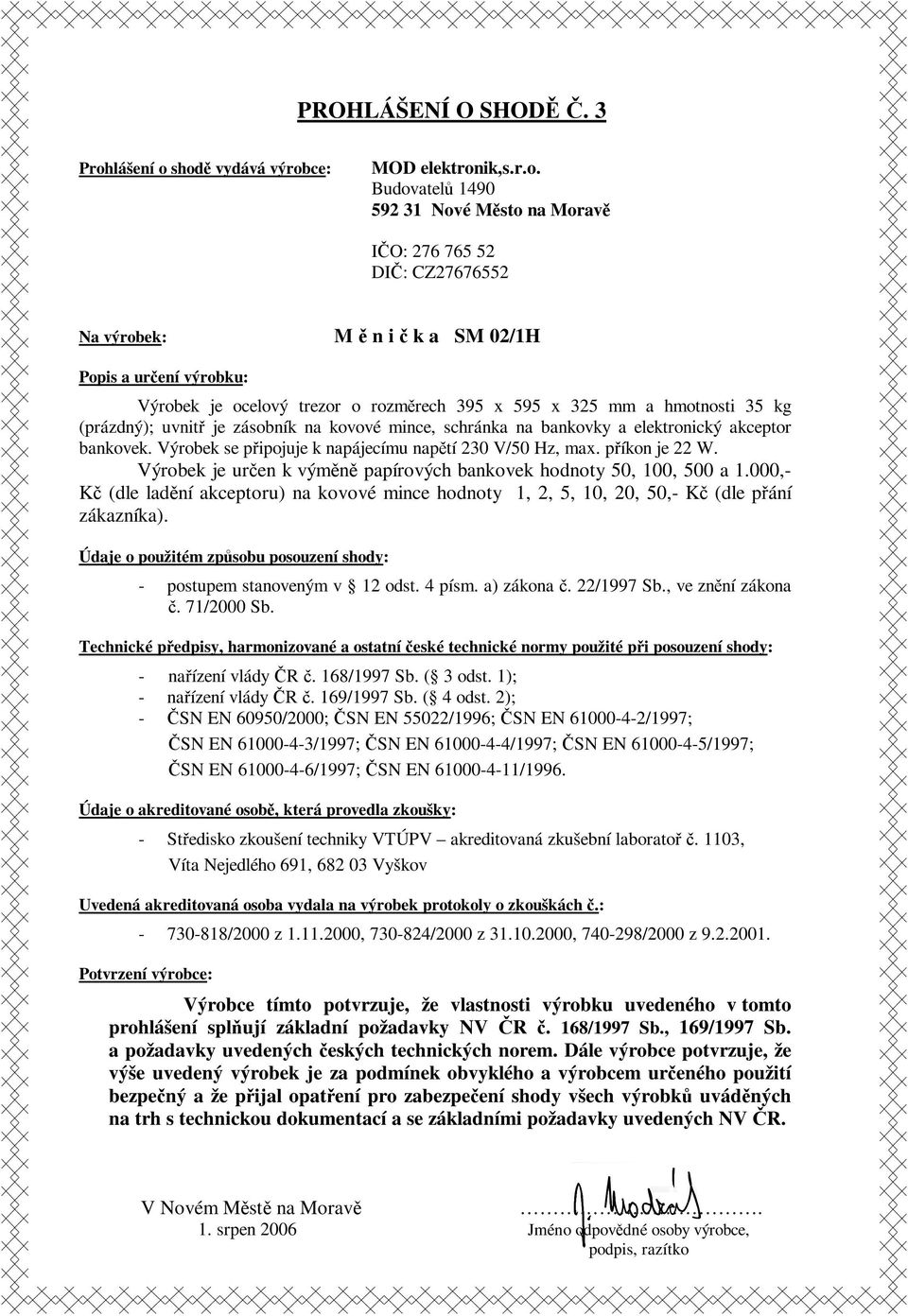 shodě vydává výrobce: MOD elektronik,s.r.o. Budovatelů 1490 592 31 Nové Město na Moravě IČO: 276 765 52 DIČ: CZ27676552 Na výrobek: M ě n i č k a Popis a určení výrobku: Výrobek je ocelový trezor o