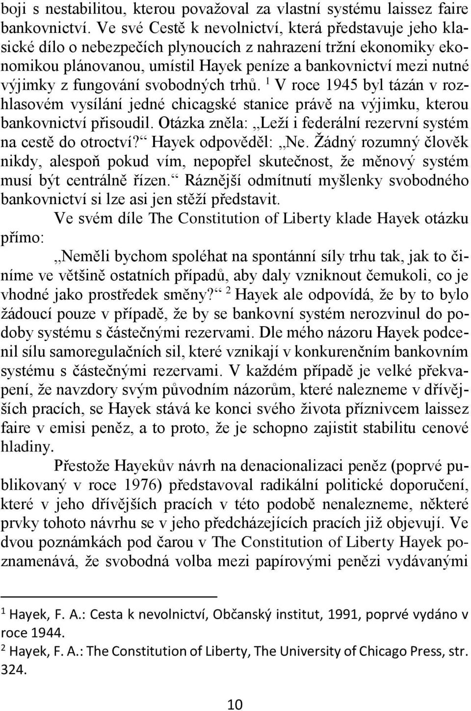 fungování svobodných trhů. 1 V roce 1945 byl tázán v rozhlasovém vysílání jedné chicagské stanice právě na výjimku, kterou bankovnictví přisoudil.