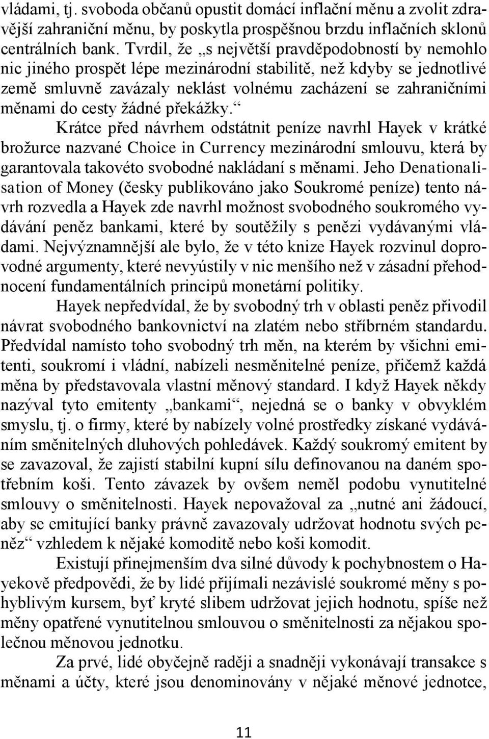 cesty žádné překážky. Krátce před návrhem odstátnit peníze navrhl Hayek v krátké brožurce nazvané Choice in Currency mezinárodní smlouvu, která by garantovala takovéto svobodné nakládaní s měnami.