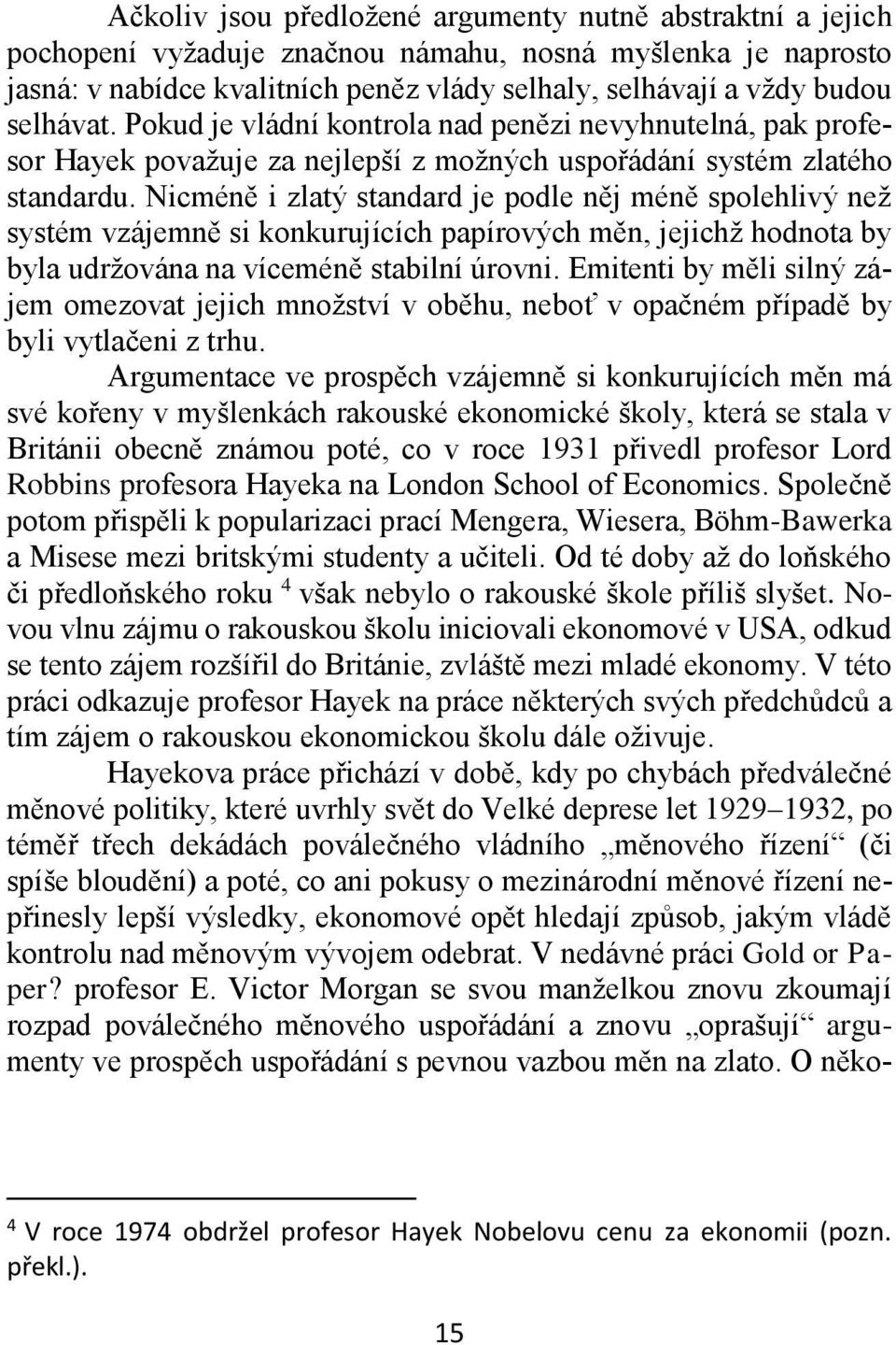 Nicméně i zlatý standard je podle něj méně spolehlivý než systém vzájemně si konkurujících papírových měn, jejichž hodnota by byla udržována na víceméně stabilní úrovni.