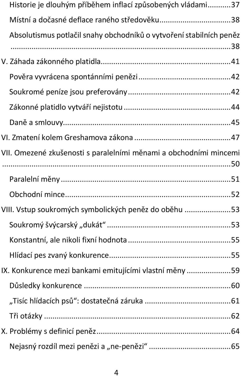 Zmatení kolem Greshamova zákona... 47 VII. Omezené zkušenosti s paralelními měnami a obchodními mincemi... 50 Paralelní měny... 51 Obchodní mince... 52 VIII.