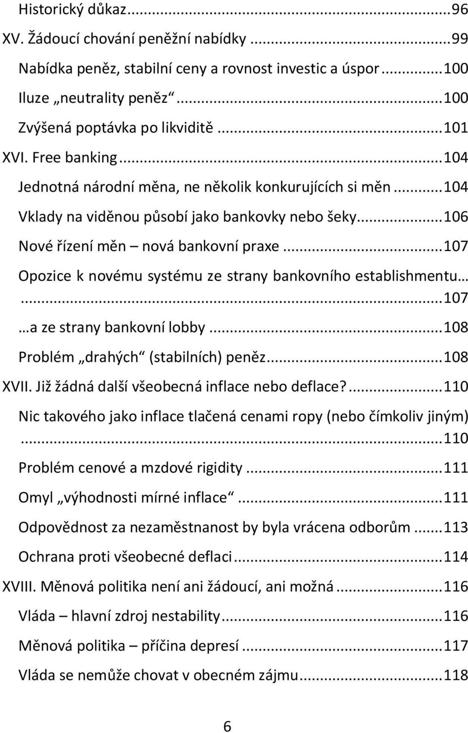 .. 107 Opozice k novému systému ze strany bankovního establishmentu... 107 a ze strany bankovní lobby... 108 Problém drahých (stabilních) peněz... 108 XVII.