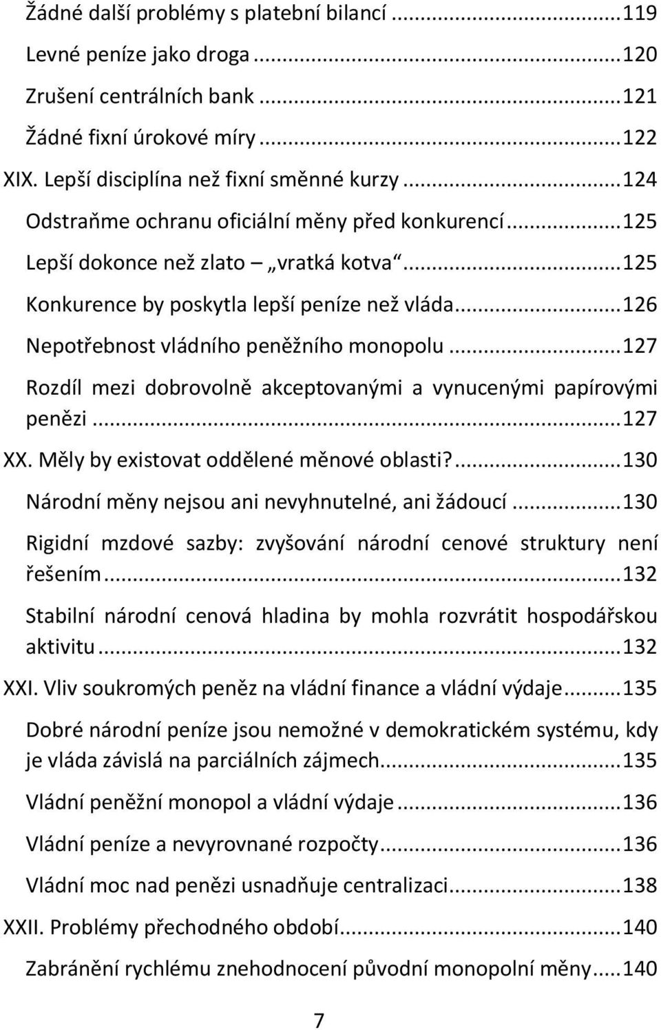 .. 127 Rozdíl mezi dobrovolně akceptovanými a vynucenými papírovými penězi... 127 XX. Měly by existovat oddělené měnové oblasti?... 130 Národní měny nejsou ani nevyhnutelné, ani žádoucí.