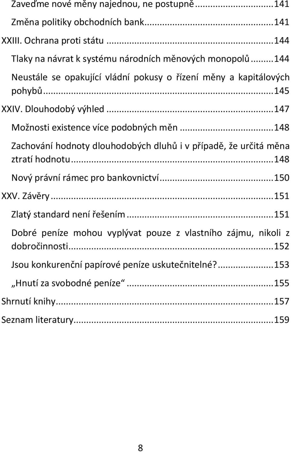 .. 148 Zachování hodnoty dlouhodobých dluhů i v případě, že určitá měna ztratí hodnotu... 148 Nový právní rámec pro bankovnictví... 150 XXV. Závěry... 151 Zlatý standard není řešením.