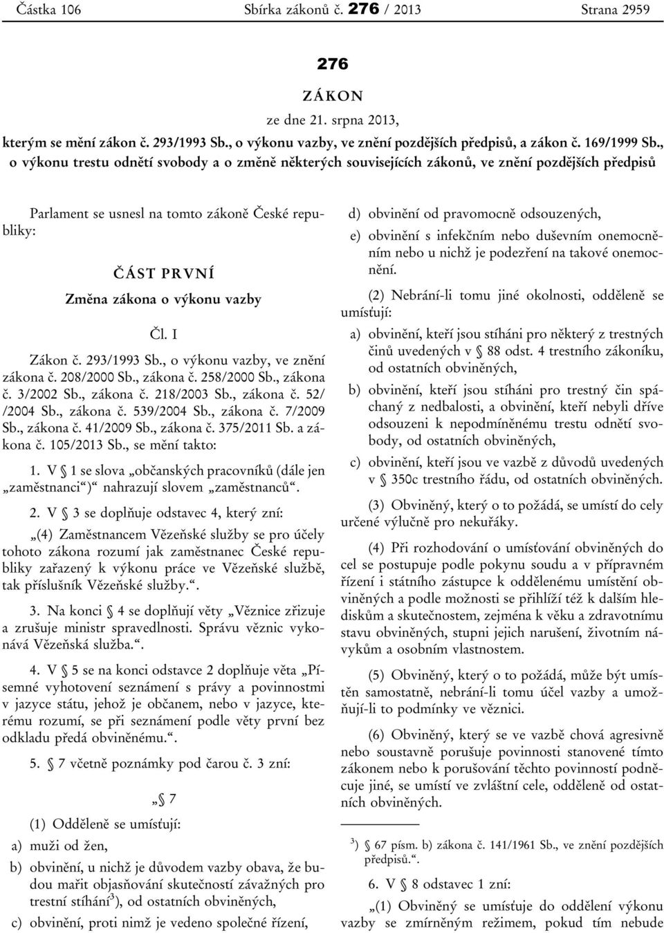 I Zákon č. 293/1993 Sb., o výkonu vazby, ve znění zákona č. 208/2000 Sb., zákona č. 258/2000 Sb., zákona č. 3/2002 Sb., zákona č. 218/2003 Sb., zákona č. 52/ /2004 Sb., zákona č. 539/2004 Sb.