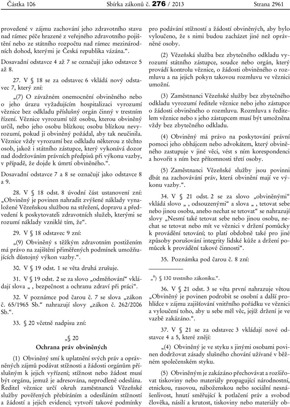 Česká republika vázána.. Dosavadní odstavce 4 až 7 se označují jako odstavce 5 až 8. 27.