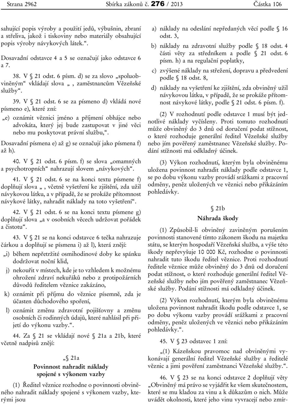 6 písm. d) se za slovo spoluobviněným vkládají slova, zaměstnancům Vězeňské služby. 39. V 21 odst.