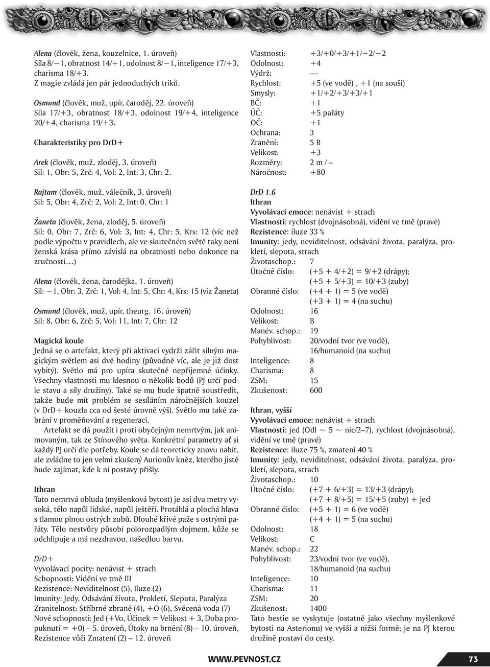 úroveň) Sil: 1, Obr: 5, Zrč: 4, Vol: 2, Int: 3, Chr: 2. Rajtam (člověk, muž, válečník, 3. úroveň) Sil: 5, Obr: 4, Zrč: 2, Vol: 2, Int: 0, Chr: 1 Žaneta (člověk, žena, zloděj, 5.