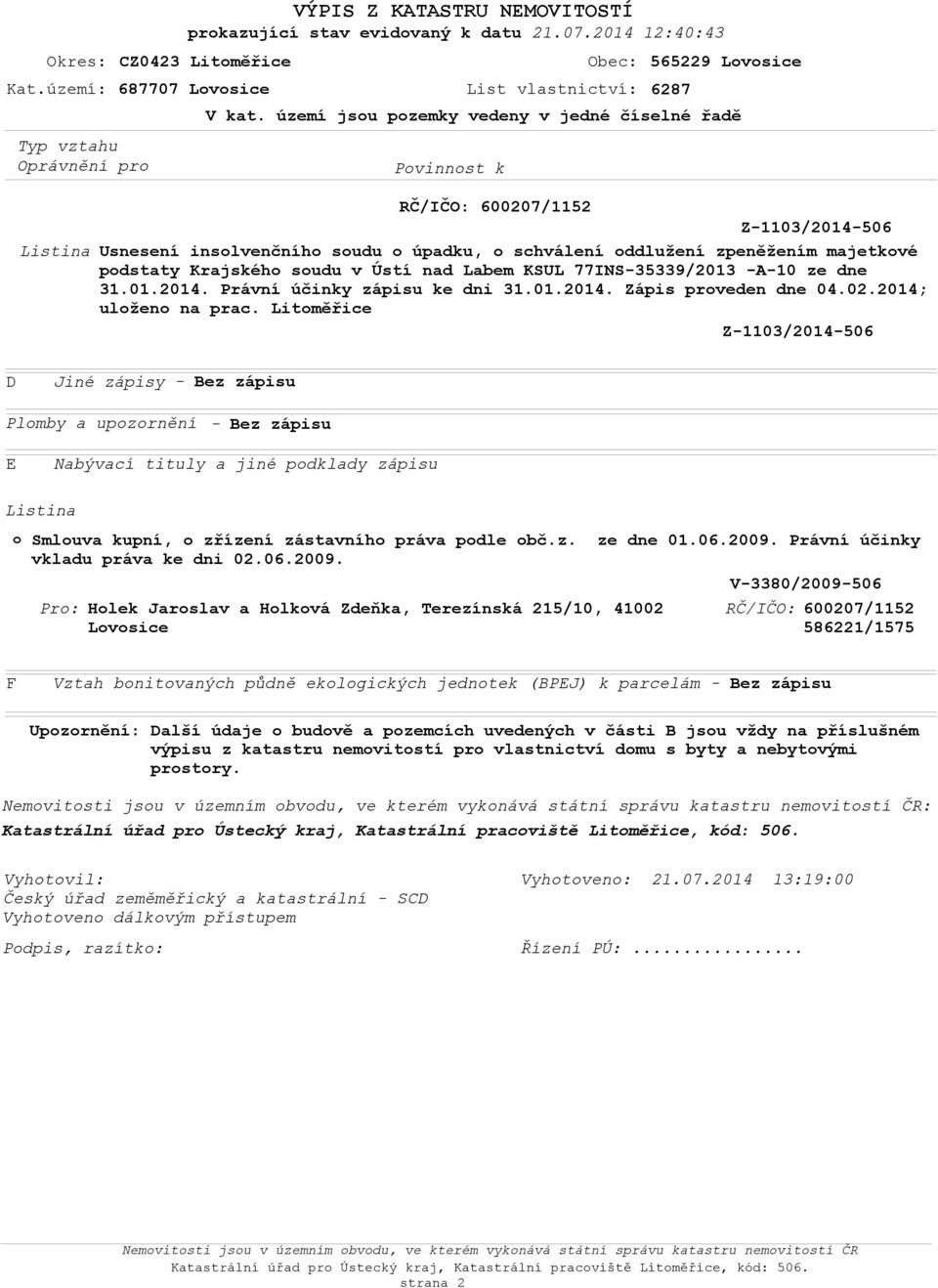 území jsou pozemky vedeny v jedné číselné řadě RČ/IČO: 600207/1152 Z-1103/2014-506 Listina Usnesení insolvenčního soudu o úpadku, o schválení oddlužení zpeněžením majetkové podstaty Krajského soudu v