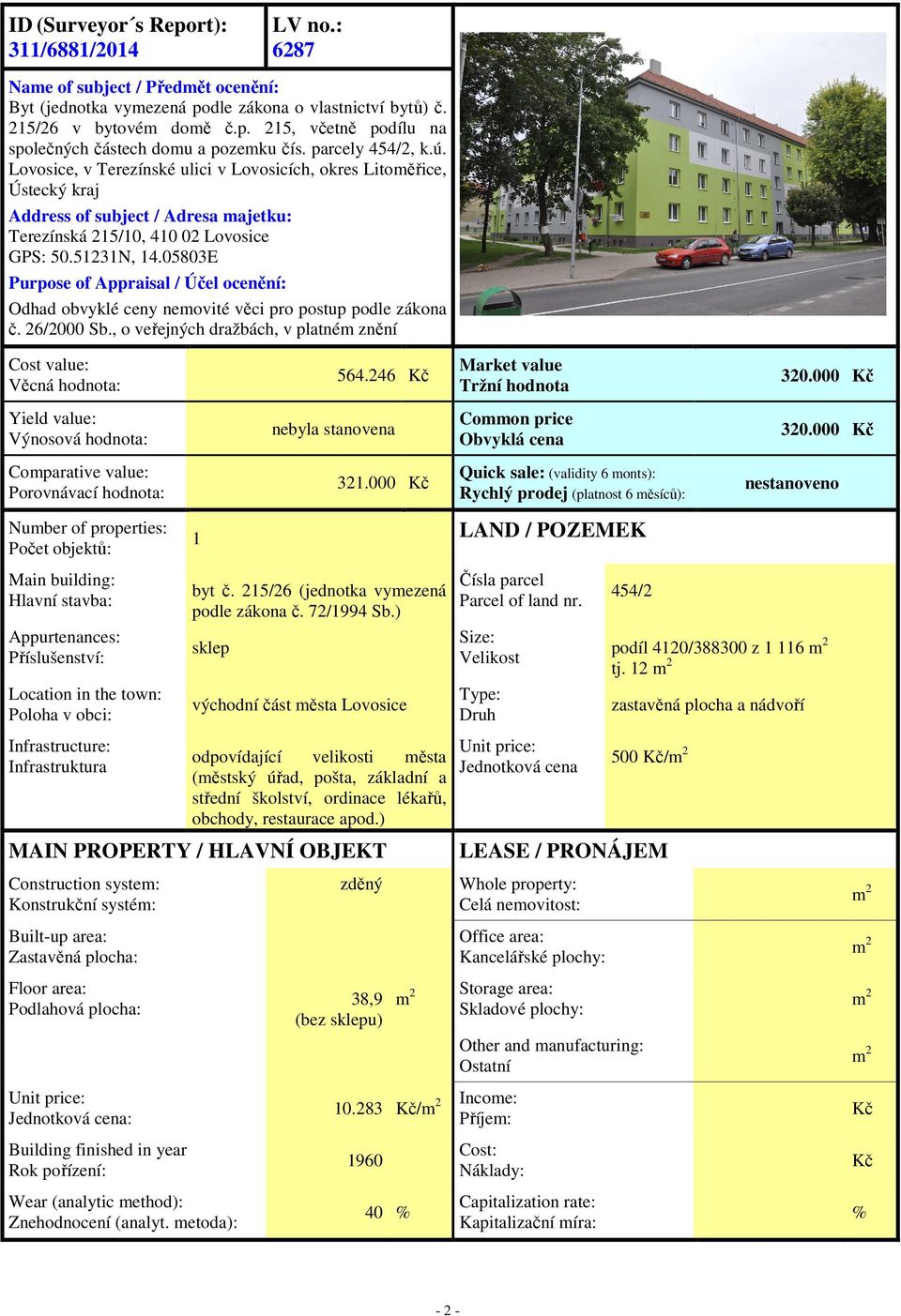 05803E Purpose of Appraisal / Účel ocenění: Odhad obvyklé ceny nemovité věci pro postup podle zákona č. 26/2000 Sb., o veřejných dražbách, v platném znění Cost value: Věcná hodnota: 564.