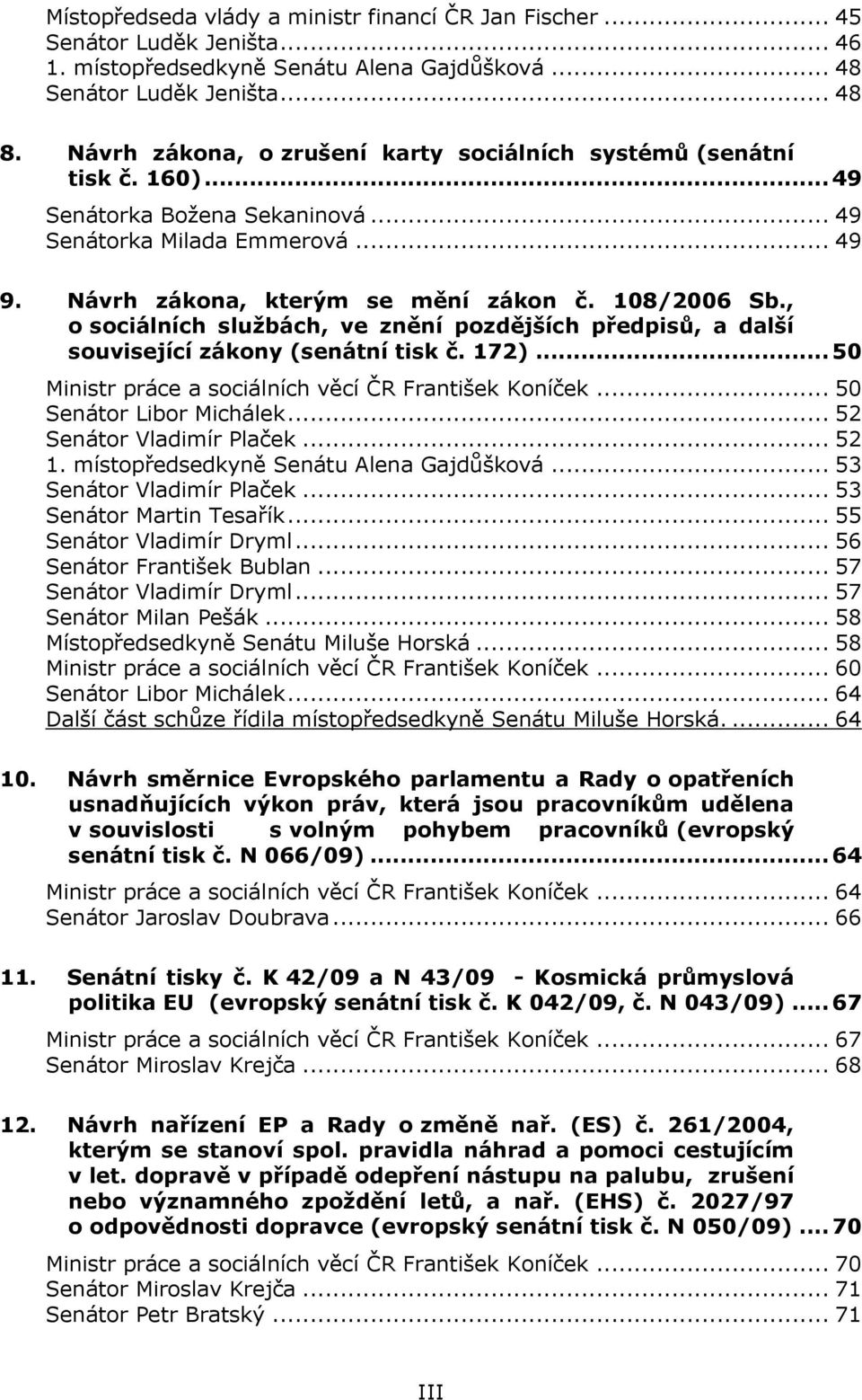 , o sociálních službách, ve znění pozdějších předpisů, a další související zákony (senátní tisk č. 172)... 50 Ministr práce a sociálních věcí ČR František Koníček... 50 Senátor Libor Michálek.