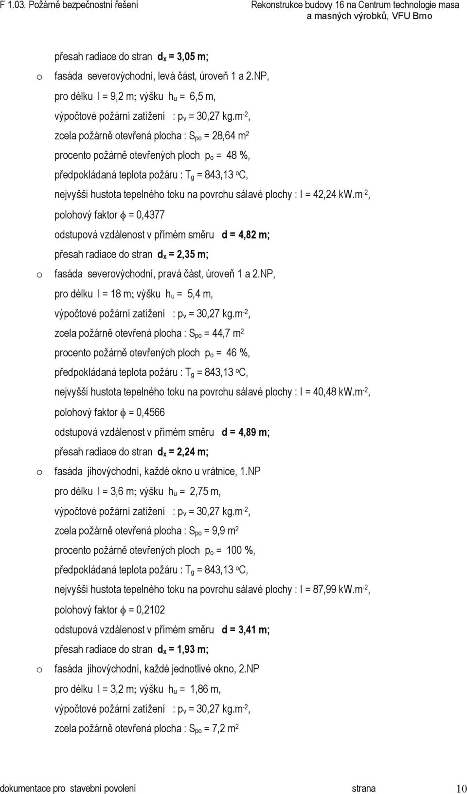 = 42,24 kw.m -2, polohový faktor = 0,4377 odstupová vzdálenost v přímém směru d = 4,82 m; přesah radiace do stran d x = 2,35 m; o fasáda severovýchodní, pravá část, úroveň 1 a 2.