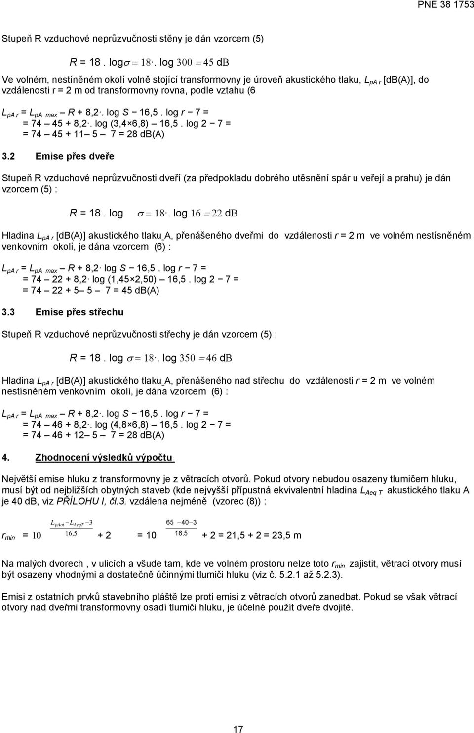 + 8,2. log S 16,5. log r 7 = = 74 45 + 8,2. log (3,4 6,8) 16,5. log 2 7 = = 74 45 + 11 5 7 = 28 db(a) 3.