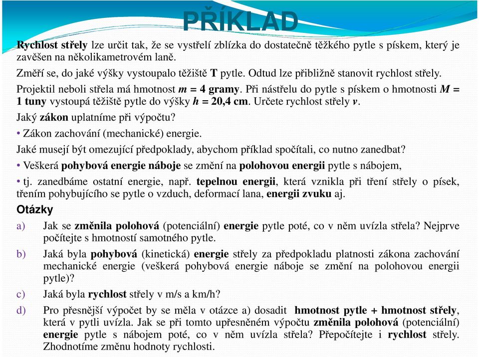 Určete rychlost střely v. Jaký zákon uplatníme při výpočtu? Zákon zachování (mechanické) energie. Jaké musejí být omezující předpoklady, abychom příklad spočítali, co nutno zanedbat?