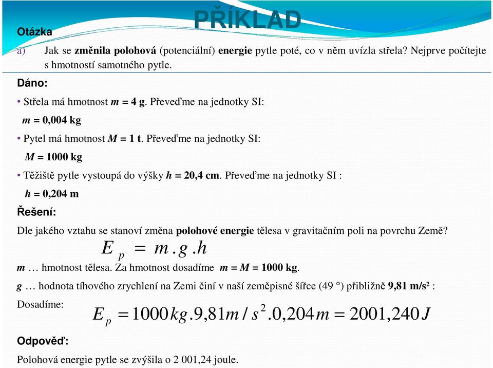 Převeďme na jednotky SI : h 0,04 m Dle jakého vztahu se stanoví změna polohové energie tělesa v gravitačním poli na povrchu Země? m hmotnost tělesa.