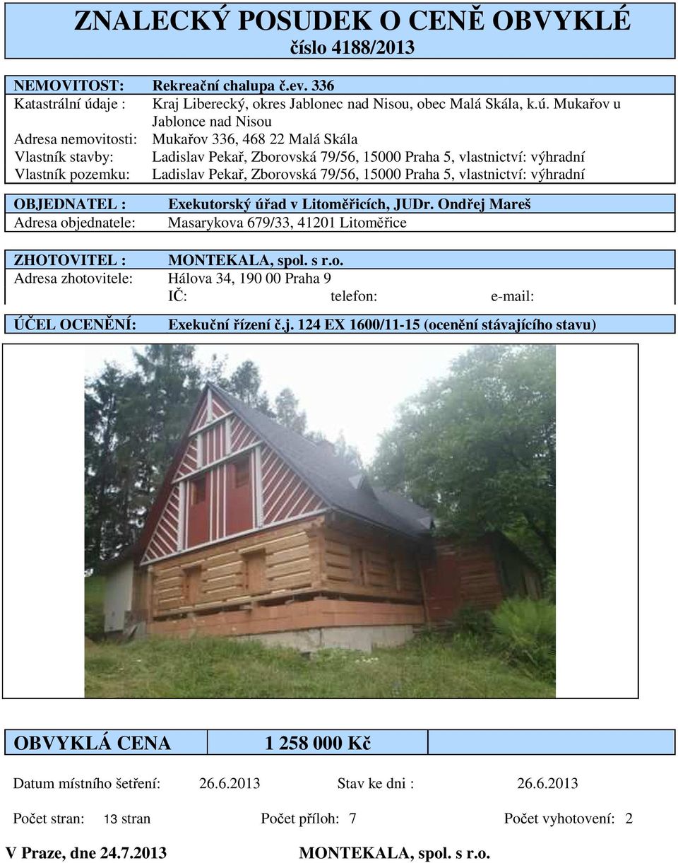 Mukařov u Jablonce nad Nisou Adresa nemovitosti: Mukařov 336, 468 22 Malá Skála Vlastník stavby: Ladislav Pekař, Zborovská 79/56, 15000 Praha 5, vlastnictví: výhradní Vlastník pozemku: Ladislav