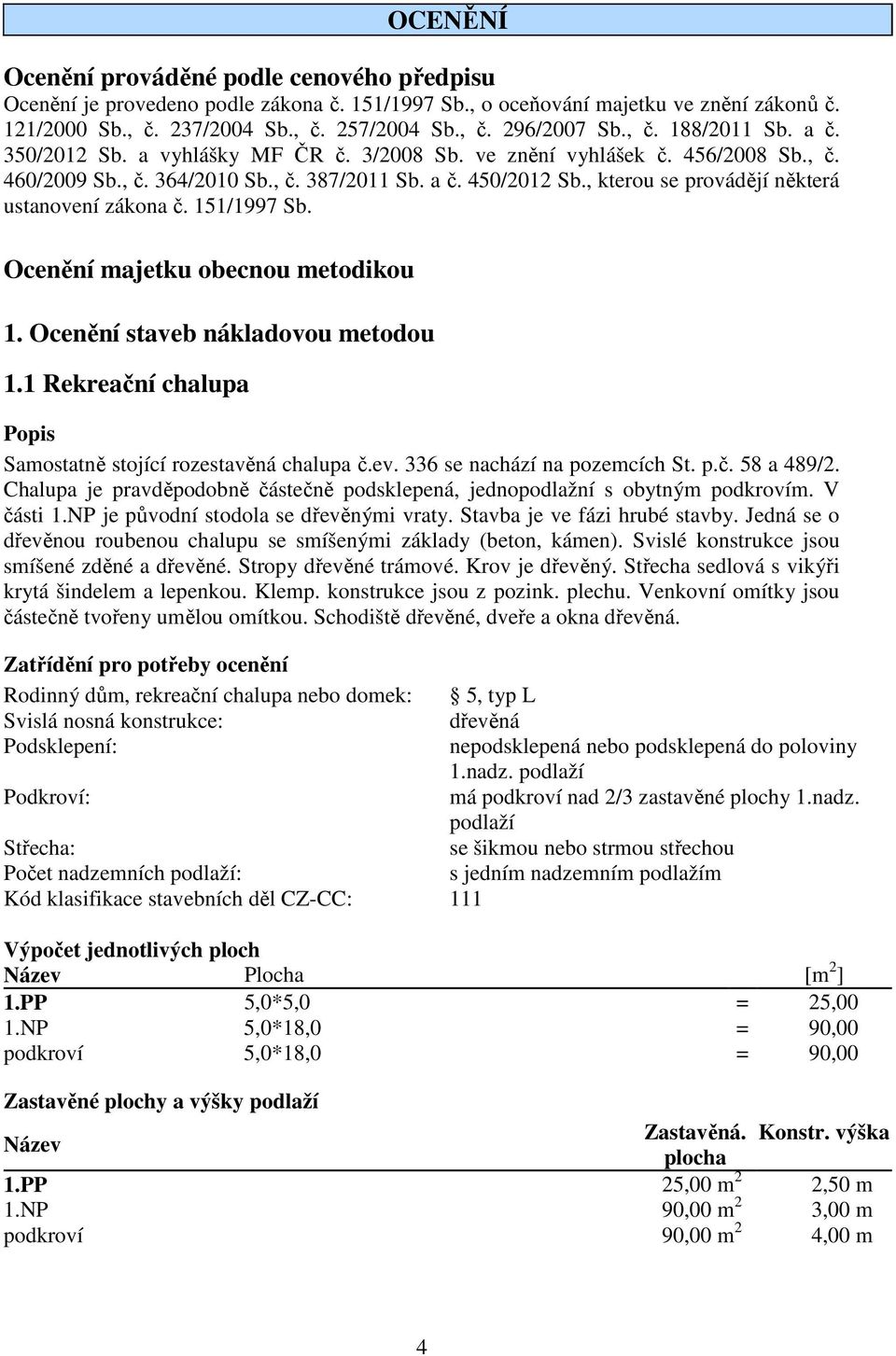 , kterou se provádějí některá ustanovení zákona č. 151/1997 Sb. Ocenění majetku obecnou metodikou 1. Ocenění staveb nákladovou metodou 1.