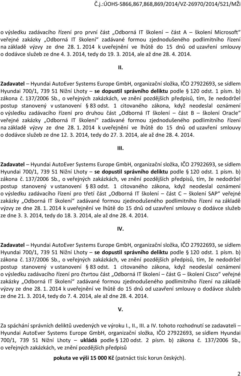 Zadavatel Hyundai AutEver Systems Eurpe GmbH, rganizační slžka, IČO 27922693, se sídlem Hyundai 700/1, 739 51 Nižní Lhty se dpustil správníh deliktu pdle 120 dst. 1 písm. b) zákna č. 137/2006 Sb.