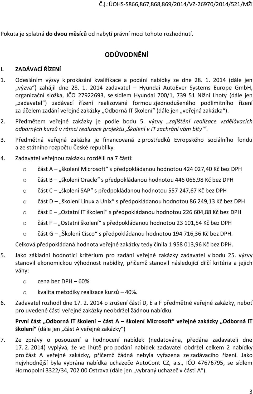 pdlimitníh řízení za účelem zadání veřejné zakázky Odbrná IT šklení (dále jen veřejná zakázka ). 2. Předmětem veřejné zakázky je pdle bdu 5.