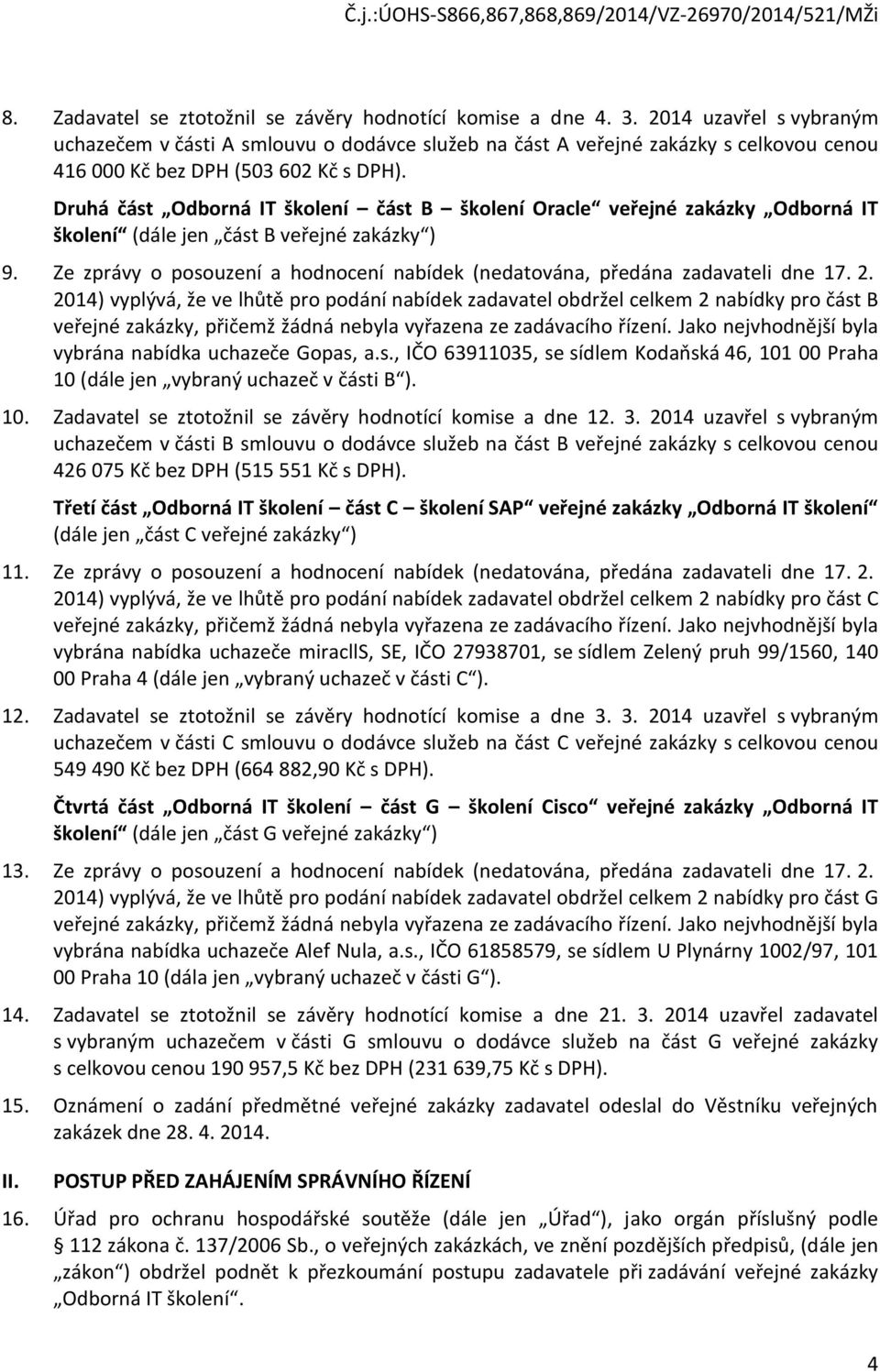 Druhá část Odbrná IT šklení část B šklení Oracle veřejné zakázky Odbrná IT šklení (dále jen část B veřejné zakázky ) 9. Ze zprávy psuzení a hdncení nabídek (nedatvána, předána zadavateli dne 17. 2.