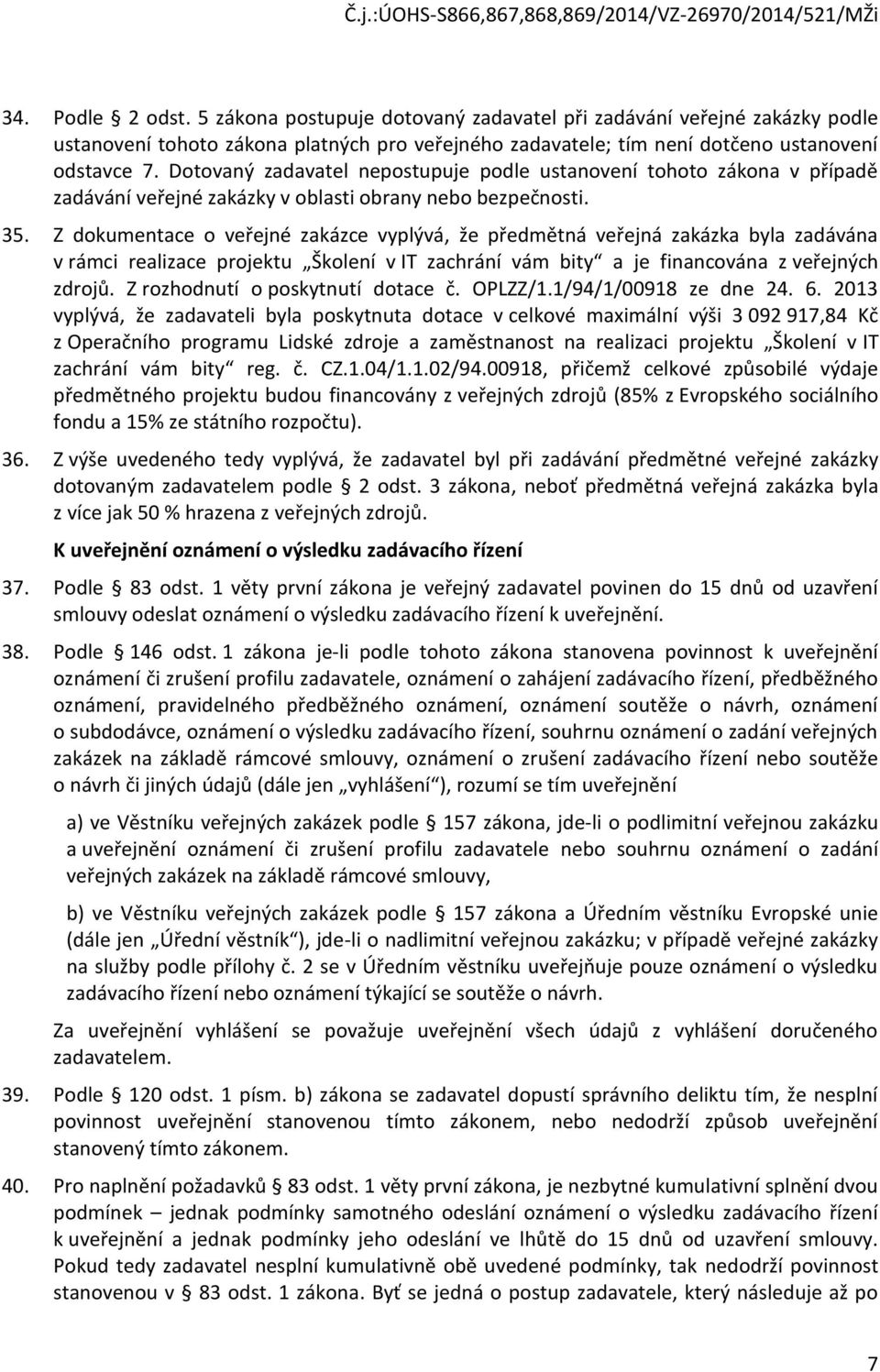 Z dkumentace veřejné zakázce vyplývá, že předmětná veřejná zakázka byla zadávána v rámci realizace prjektu Šklení v IT zachrání vám bity a je financvána z veřejných zdrjů.