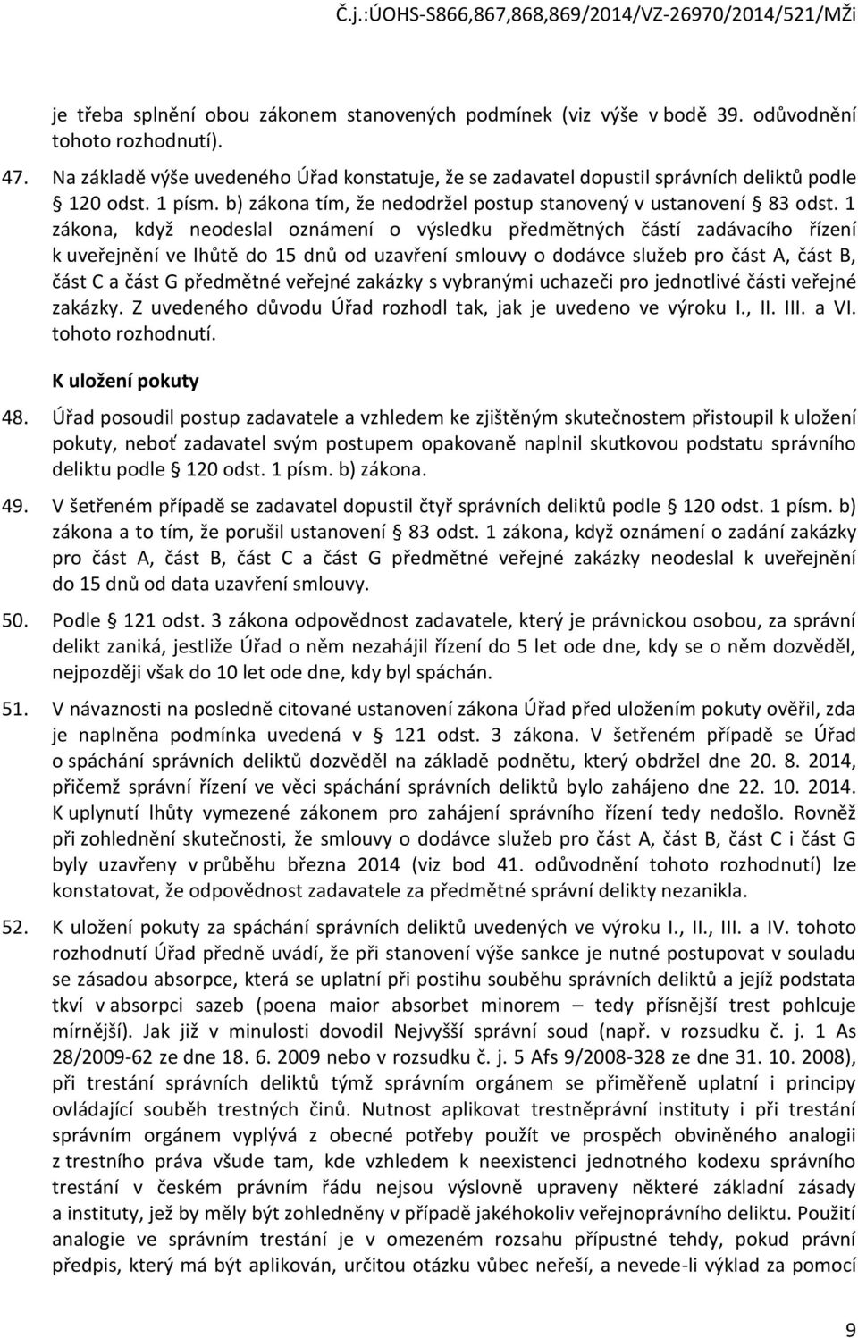 1 zákna, když nedeslal známení výsledku předmětných částí zadávacíh řízení k uveřejnění ve lhůtě d 15 dnů d uzavření smluvy ddávce služeb pr část A, část B, část C a část G předmětné veřejné zakázky