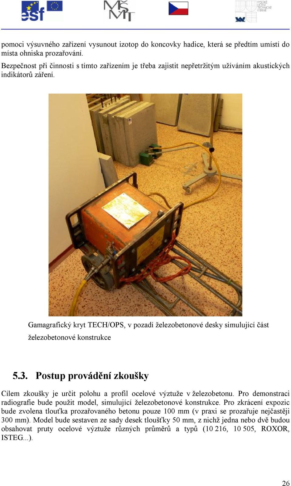 Gamagrafický kryt TECH/OPS, v pozadí železobetonové desky simulující část železobetonové konstrukce 5.3. Postup provádění zkoušky Cílem zkoušky je určit polohu a profil ocelové výztuže v železobetonu.