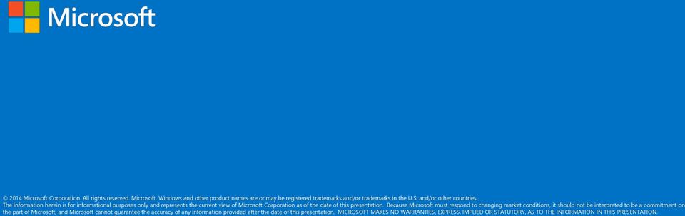 The information herein is for informational purposes only and represents the current view of Microsoft Corporation as of the date of this presentation.