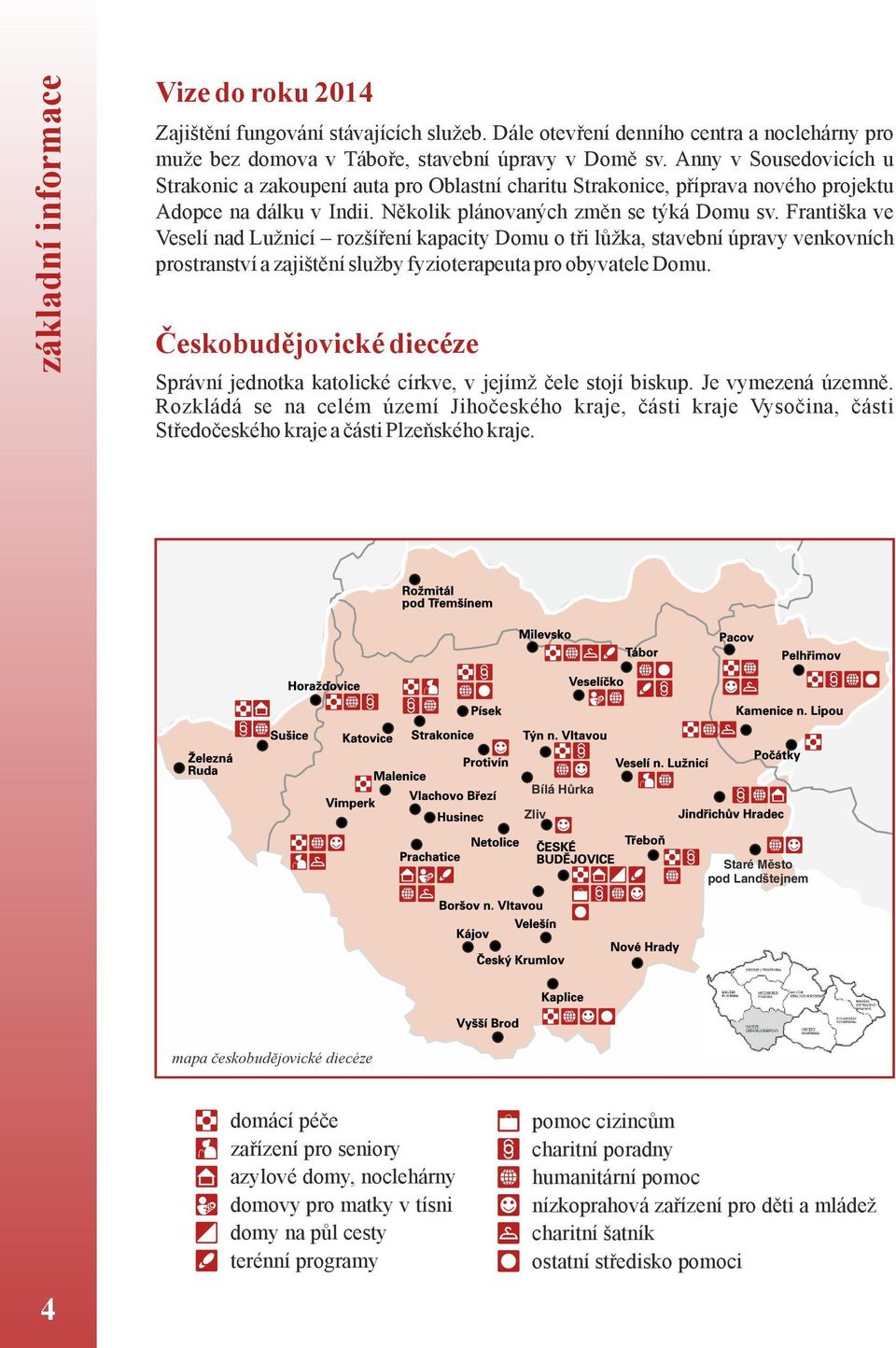 Františka ve Veselí nad Lužnicí rozšíření kapacity Domu o tři lůžka, stavební úpravy venkovních prostranství a zajištění služby fyzioterapeuta pro obyvatele Domu.