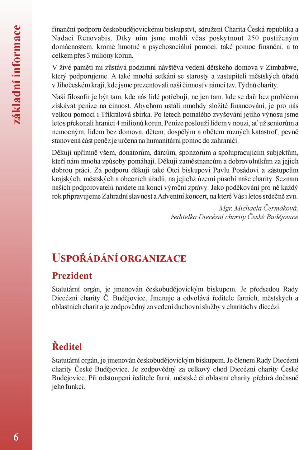 V živé paměti mi zůstává podzimní návštěva vedení dětského domova v Zimbabwe, který podporujeme.