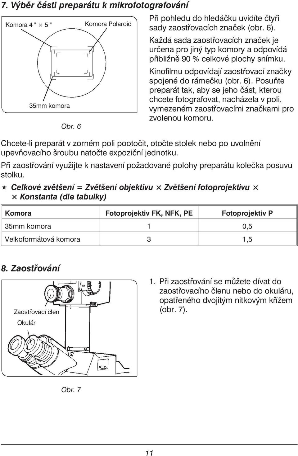 Posuňte preparát tak, aby se jeho část, kterou chcete fotografovat, nacházela v poli, vymezeném zaostřovacími značkami pro zvolenou komoru.