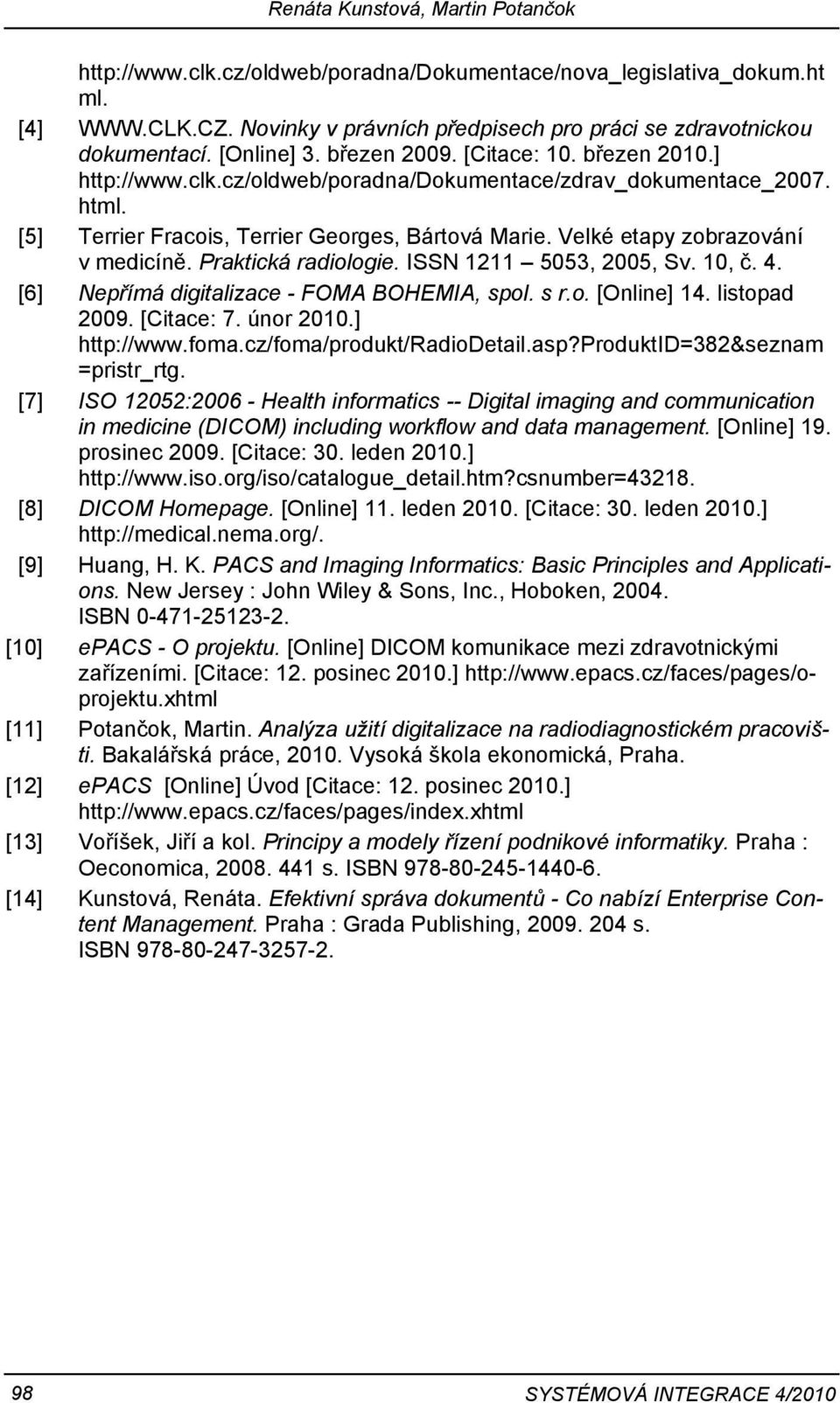 Velké etapy zobrazování v medicíně. Praktická radiologie. ISSN 1211 5053, 2005, Sv. 10, č. 4. [6] Nepřímá digitalizace - FOMA BOHEMIA, spol. s r.o. [Online] 14. listopad 2009. [Citace: 7. únor 2010.