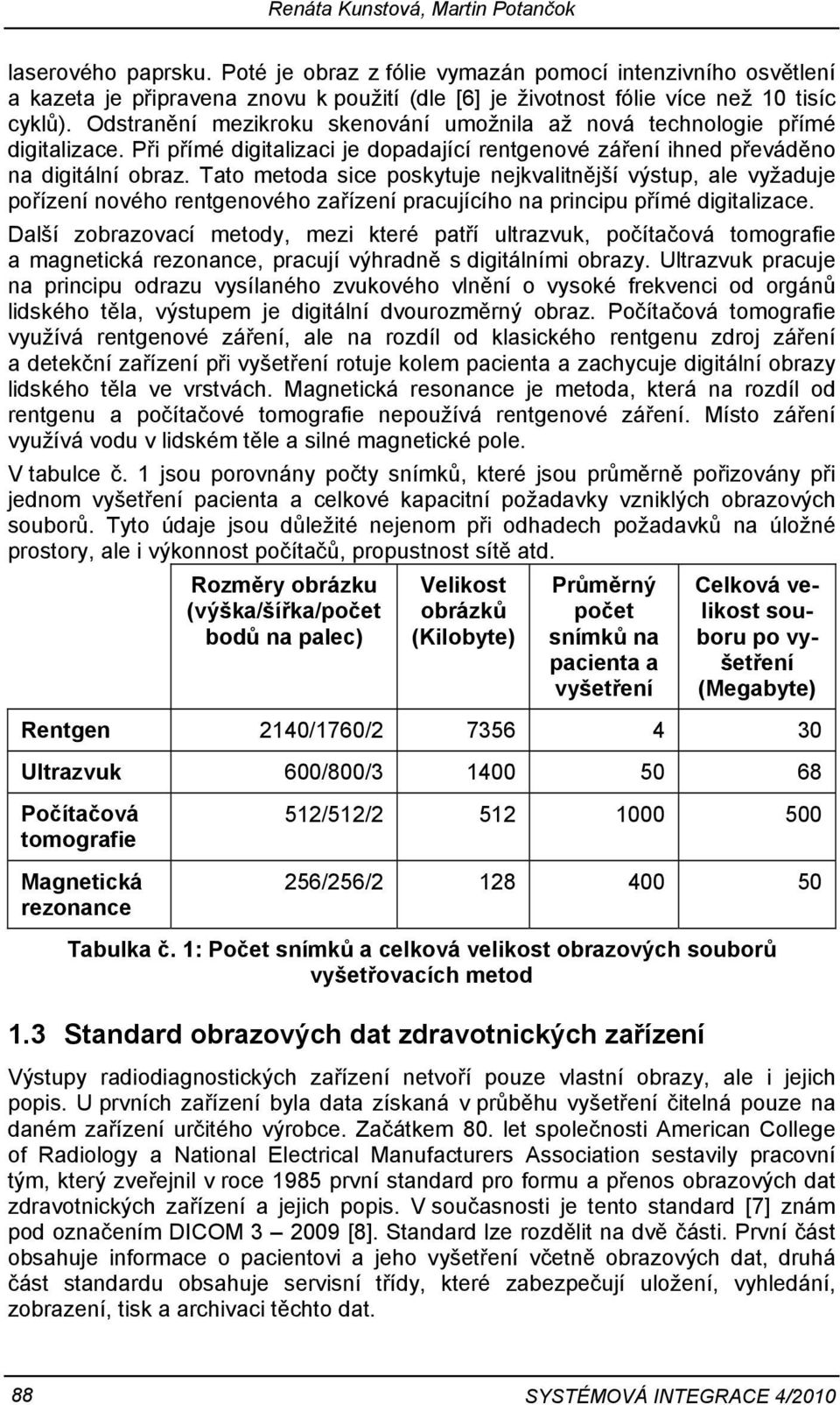 Odstranění mezikroku skenování umožnila až nová technologie přímé digitalizace. Při přímé digitalizaci je dopadající rentgenové záření ihned převáděno na digitální obraz.