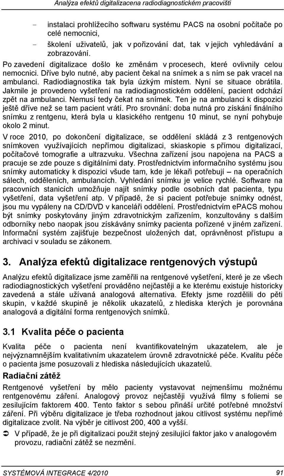 Dříve bylo nutné, aby pacient čekal na snímek a s ním se pak vracel na ambulanci. Radiodiagnostika tak byla úzkým místem. Nyní se situace obrátila.