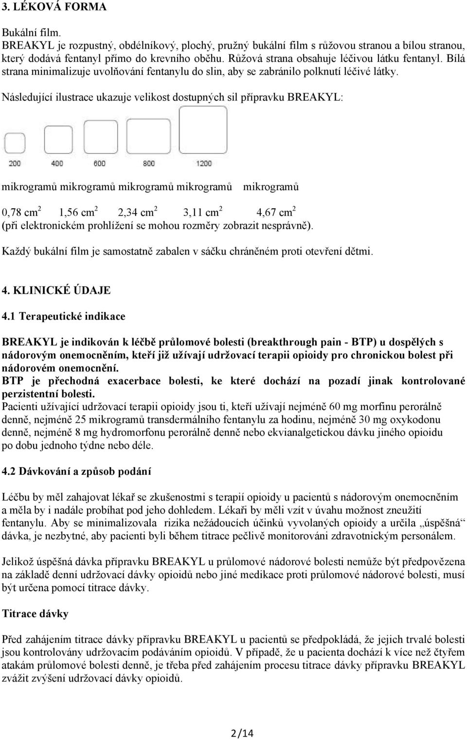 Následující ilustrace ukazuje velikost dostupných sil přípravku BREAKYL: mikrogramů mikrogramů mikrogramů mikrogramů mikrogramů 0,78 cm 2 1,56 cm 2 2,34 cm 2 3,11 cm 2 4,67 cm 2 (při elektronickém