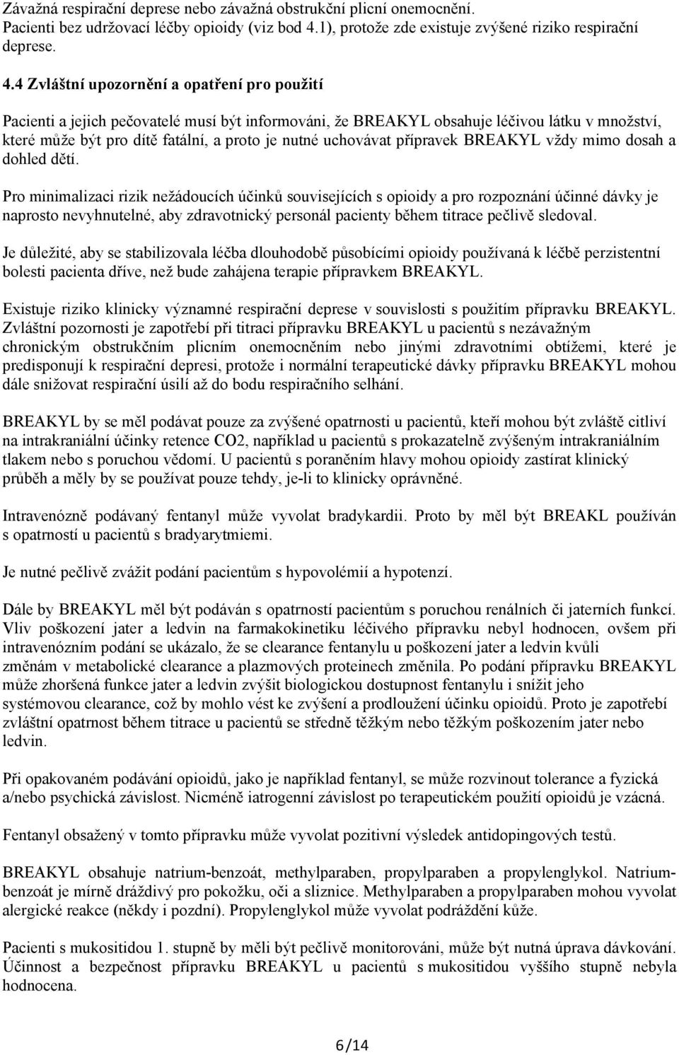 4 Zvláštní upozornění a opatření pro použití Pacienti a jejich pečovatelé musí být informováni, že BREAKYL obsahuje léčivou látku v množství, které může být pro dítě fatální, a proto je nutné