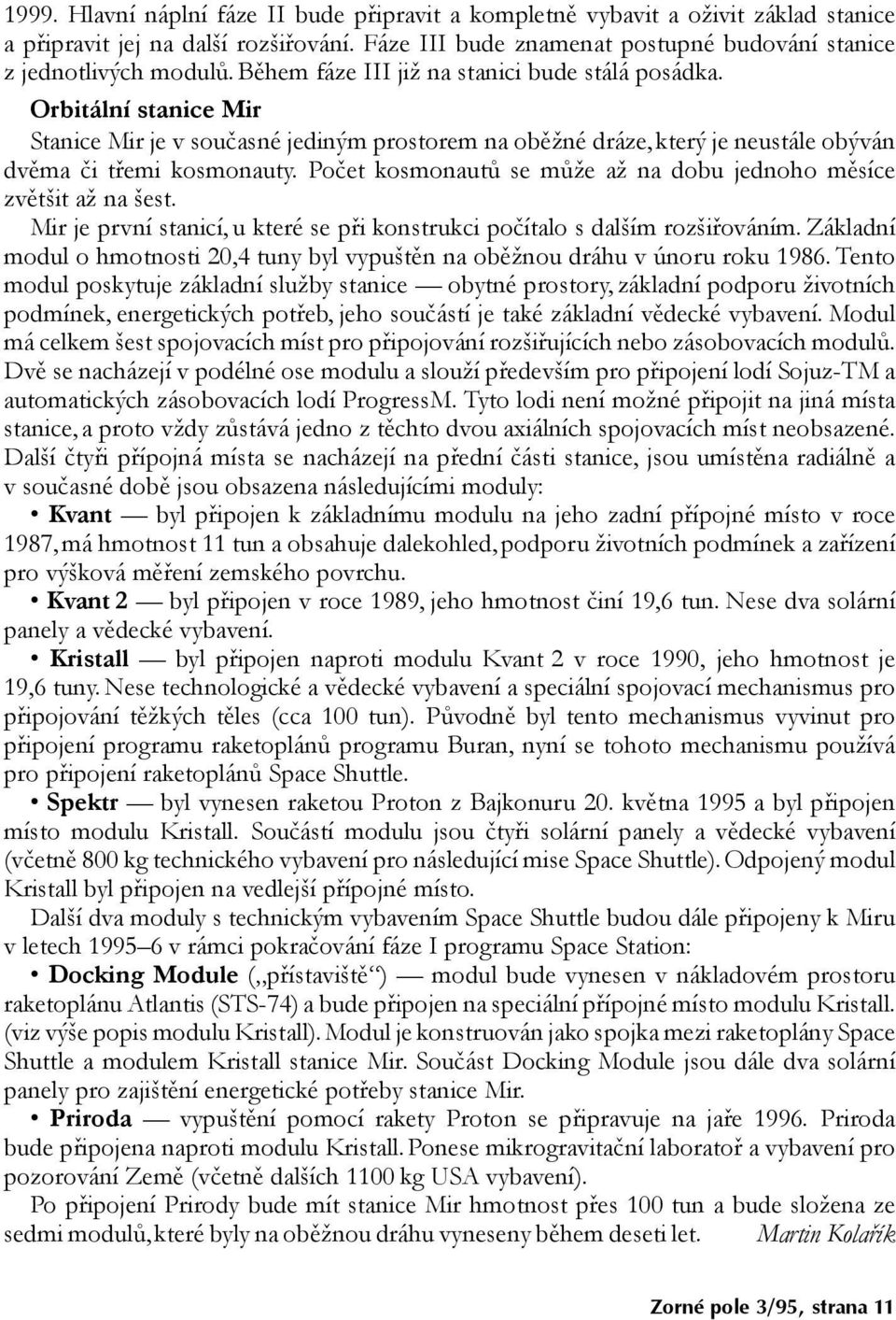 Počet kosmonautů se může až na dobu jednoho měsíce zvětšit až na šest. Mir je první stanicí, u které se při konstrukci počítalo s dalším rozšiřováním.