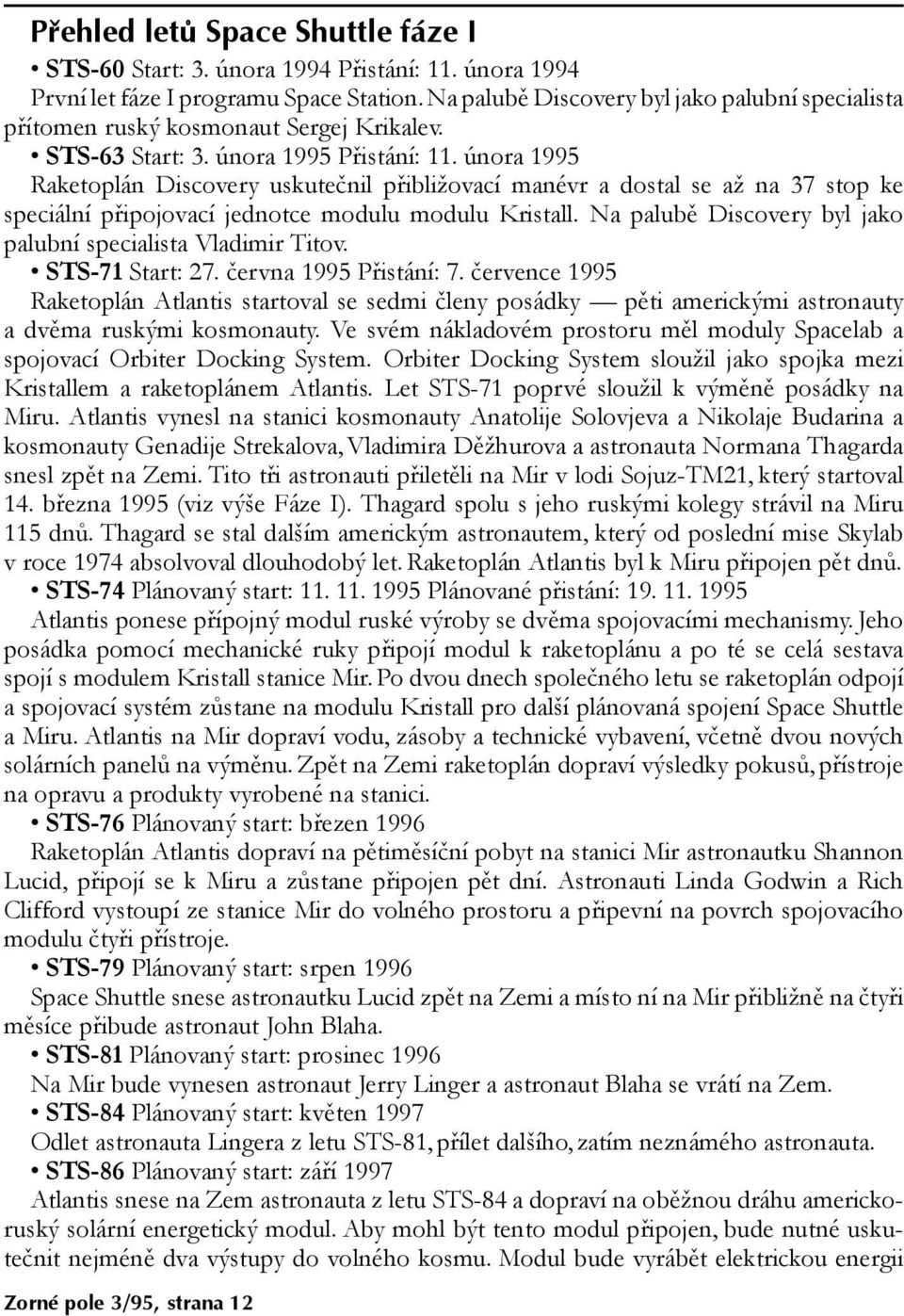 února 1995 Raketoplán Discovery uskutečnil přibližovací manévr a dostal se až na 37 stop ke speciální připojovací jednotce modulu modulu Kristall.