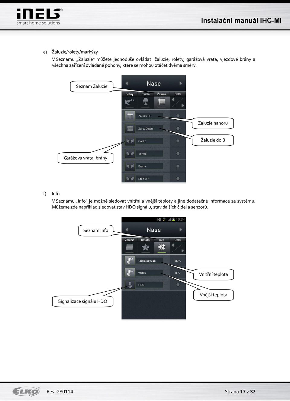 Seznam Žaluzie Žaluzie nahoru Žaluzie dolů Garážová vrata, brány f) Info V Seznamu Info je možné sledovat vnitřní a vnější teploty a