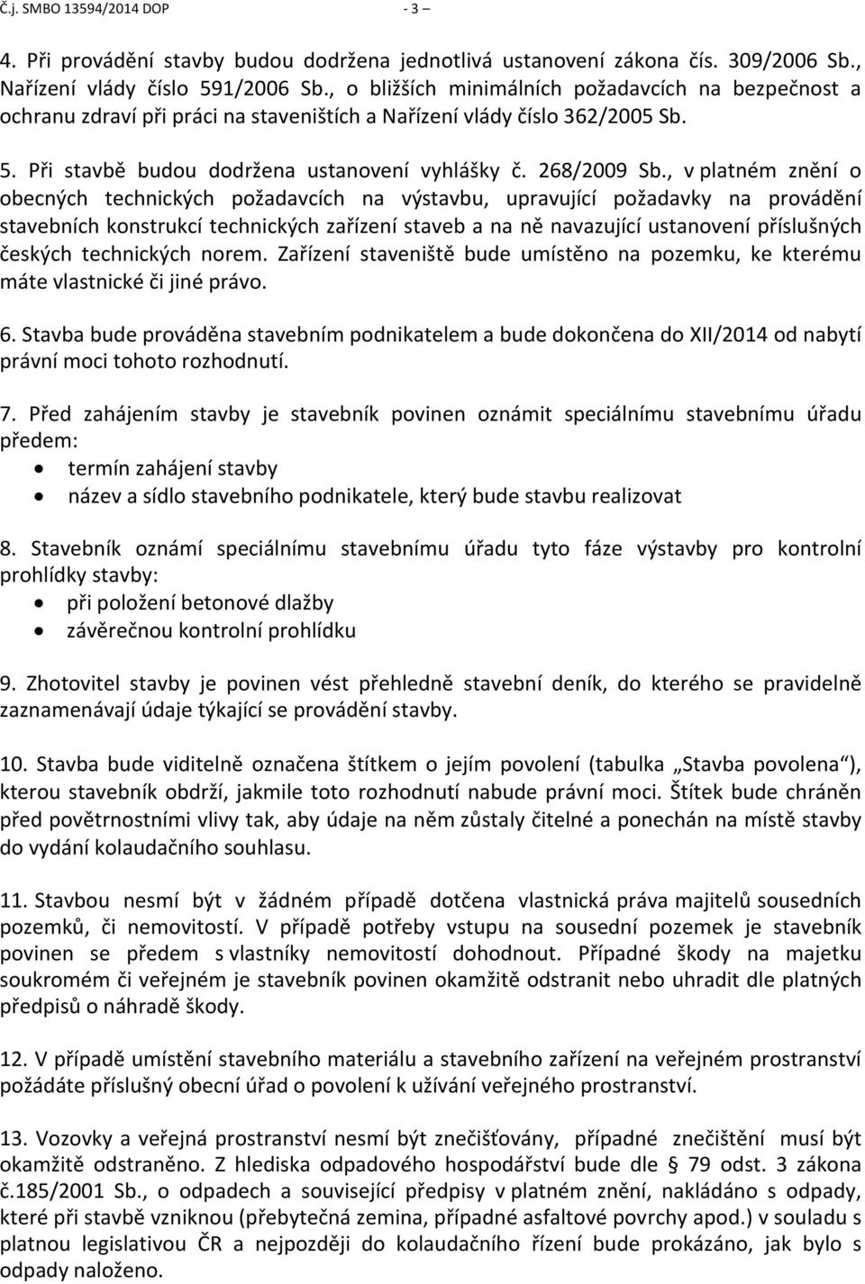 , v platném znění o obecných technických požadavcích na výstavbu, upravující požadavky na provádění stavebních konstrukcí technických zařízení staveb a na ně navazující ustanovení příslušných českých