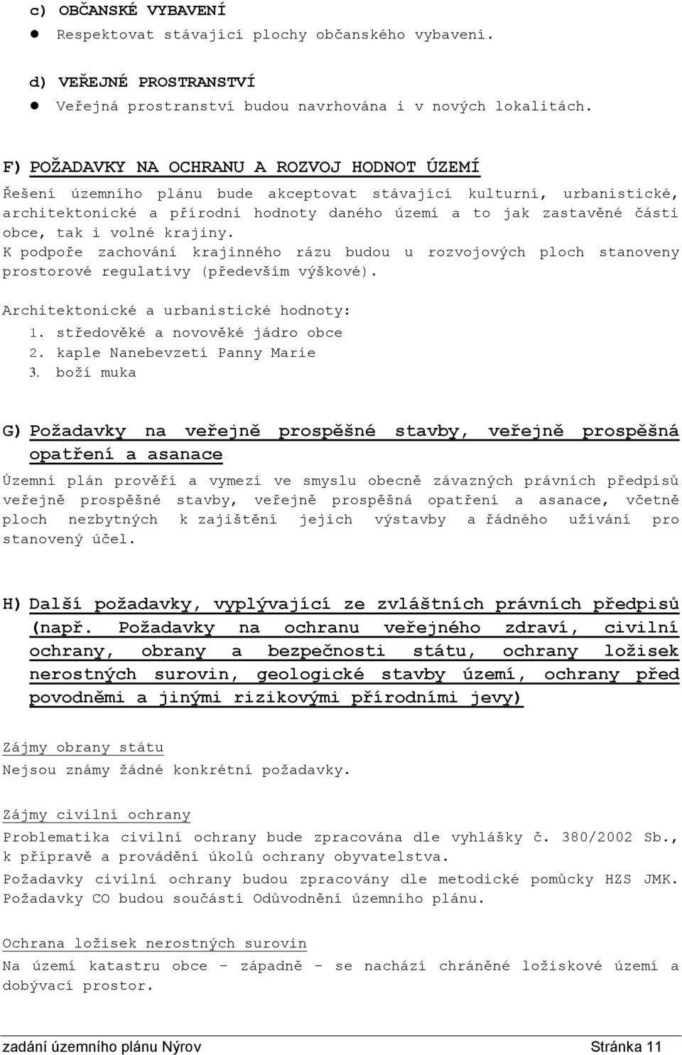 tak i volné krajiny. K podpoře zachování krajinného rázu budou u rozvojových ploch stanoveny prostorové regulativy (především výškové). Architektonické a urbanistické hodnoty: 1.